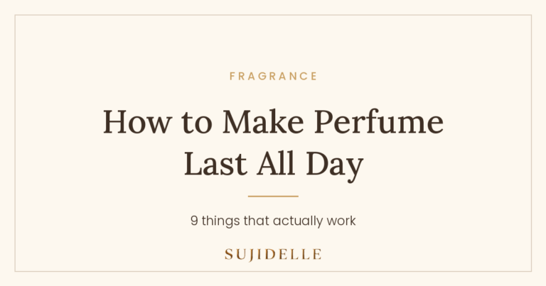 ujidelle guide: how to make perfume last all day.
