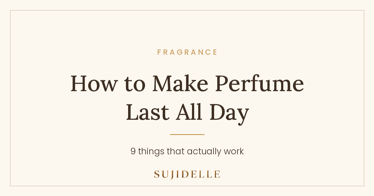 ujidelle guide: how to make perfume last all day.